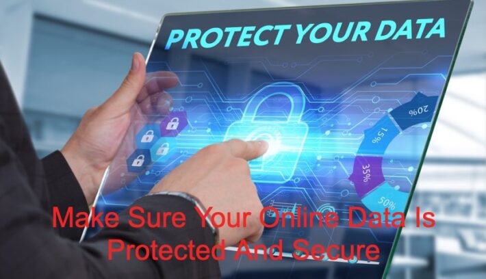 How To Make Sure Your Online Data Is Protected And Secure